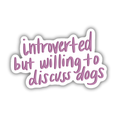 Introverted But Willing To Discuss Dogs Sticker