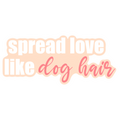 Spread Love Like Dog Hair Sticker