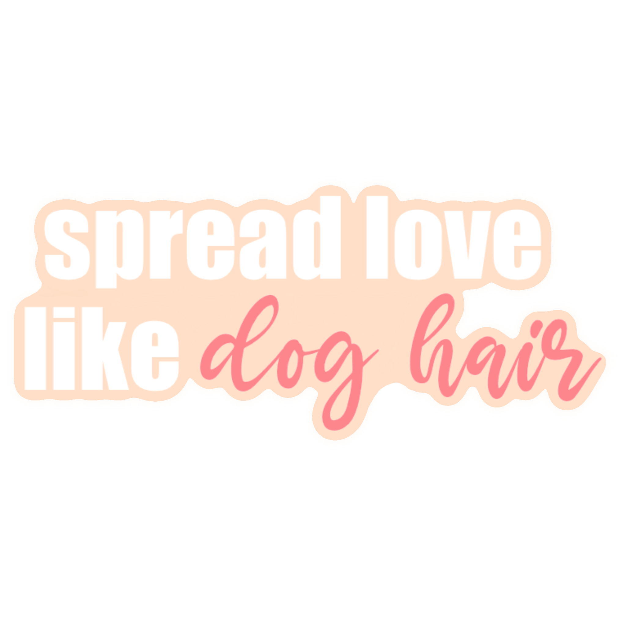 Spread Love Like Dog Hair Sticker